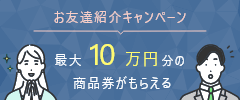 お友達紹介キャンペーン。最大10万円分の商品券がもらえる